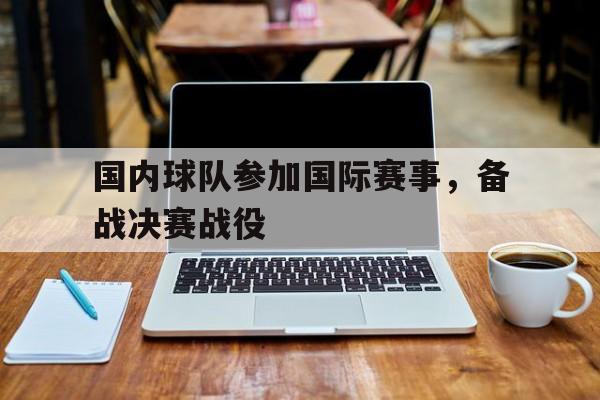 国内球队参加国际赛事，备战决赛战役