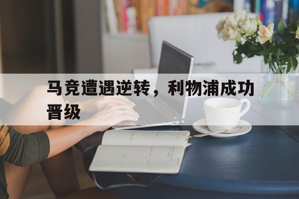 马竞遭遇逆转，利物浦成功晋级
